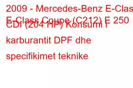 2009 - Mercedes-Benz E-Class
E-Class Coupe (C212) E 250 CDI (204 HP) Konsumi i karburantit DPF dhe specifikimet teknike