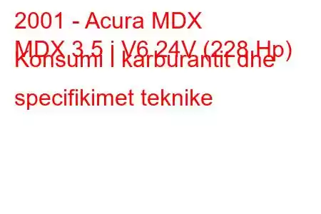 2001 - Acura MDX
MDX 3.5 i V6 24V (228 Hp) Konsumi i karburantit dhe specifikimet teknike