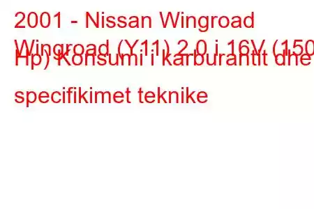 2001 - Nissan Wingroad
Wingroad (Y11) 2.0 i 16V (150 Hp) Konsumi i karburantit dhe specifikimet teknike