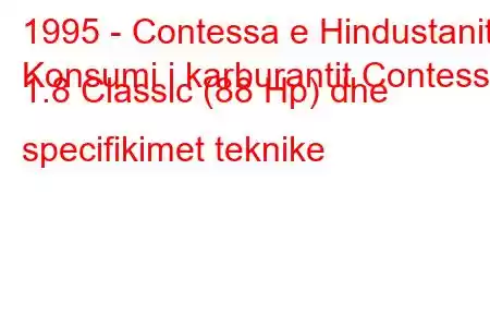 1995 - Contessa e Hindustanit
Konsumi i karburantit Contessa 1.8 Classic (88 Hp) dhe specifikimet teknike