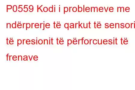 P0559 Kodi i problemeve me ndërprerje të qarkut të sensorit të presionit të përforcuesit të frenave