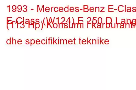 1993 - Mercedes-Benz E-Class
E-Class (W124) E 250 D Lang (113 Hp) Konsumi i karburantit dhe specifikimet teknike