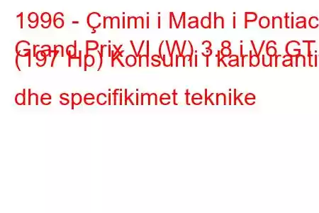 1996 - Çmimi i Madh i Pontiac
Grand Prix VI (W) 3.8 i V6 GT (197 Hp) Konsumi i karburantit dhe specifikimet teknike