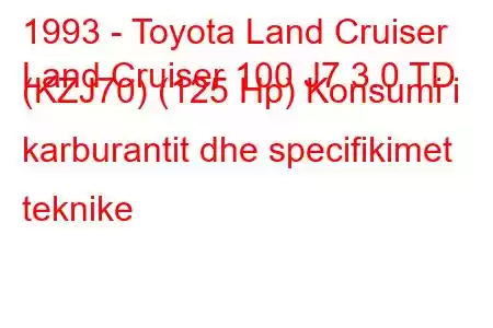 1993 - Toyota Land Cruiser
Land Cruiser 100 J7 3.0 TD (KZJ70) (125 Hp) Konsumi i karburantit dhe specifikimet teknike