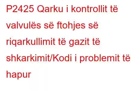 P2425 Qarku i kontrollit të valvulës së ftohjes së riqarkullimit të gazit të shkarkimit/Kodi i problemit të hapur