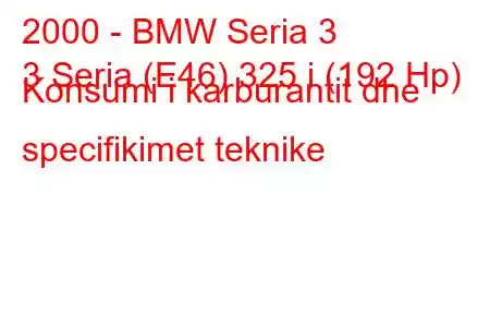 2000 - BMW Seria 3
3 Seria (E46) 325 i (192 Hp) Konsumi i karburantit dhe specifikimet teknike