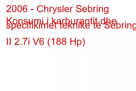 2006 - Chrysler Sebring
Konsumi i karburantit dhe specifikimet teknike të Sebring II 2.7i V6 (188 Hp)