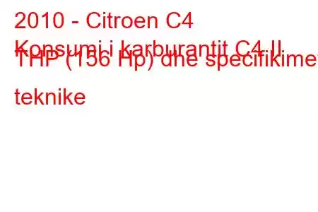 2010 - Citroen C4
Konsumi i karburantit C4 II THP (156 Hp) dhe specifikimet teknike