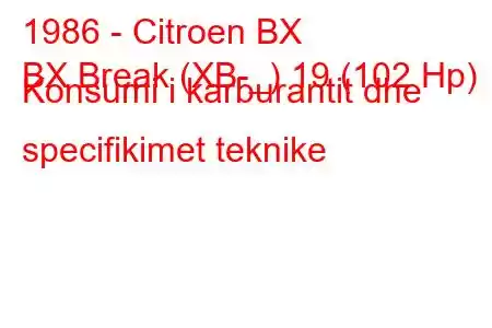 1986 - Citroen BX
BX Break (XB-_) 19 (102 Hp) Konsumi i karburantit dhe specifikimet teknike