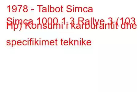 1978 - Talbot Simca
Simca 1000 1.3 Rallye 3 (103 Hp) Konsumi i karburantit dhe specifikimet teknike