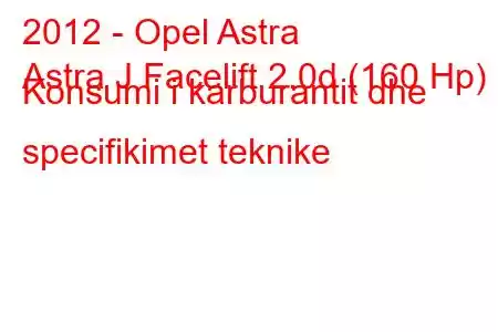 2012 - Opel Astra
Astra J Facelift 2.0d (160 Hp) Konsumi i karburantit dhe specifikimet teknike