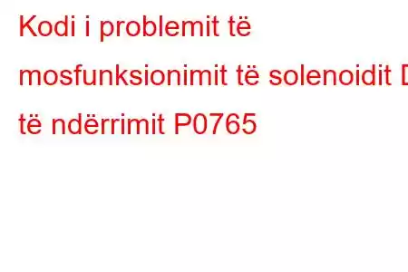 Kodi i problemit të mosfunksionimit të solenoidit D të ndërrimit P0765