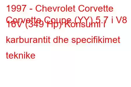 1997 - Chevrolet Corvette
Corvette Coupe (YY) 5.7 i V8 16V (349 Hp) Konsumi i karburantit dhe specifikimet teknike