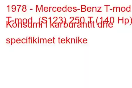 1978 - Mercedes-Benz T-mod.
T-mod. (S123) 250 T (140 Hp) Konsumi i karburantit dhe specifikimet teknike