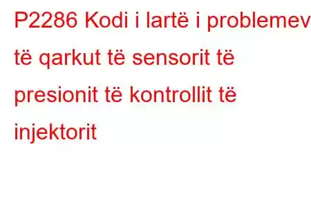 P2286 Kodi i lartë i problemeve të qarkut të sensorit të presionit të kontrollit të injektorit