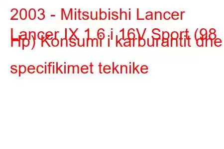 2003 - Mitsubishi Lancer
Lancer IX 1.6 i 16V Sport (98 Hp) Konsumi i karburantit dhe specifikimet teknike