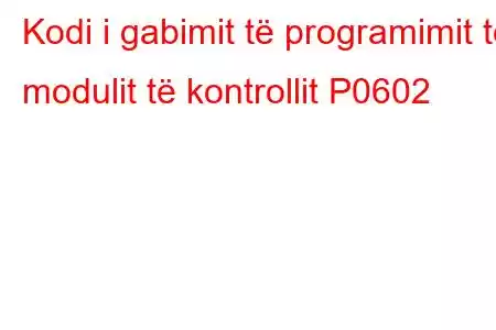 Kodi i gabimit të programimit të modulit të kontrollit P0602