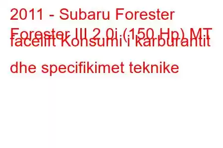 2011 - Subaru Forester
Forester III 2.0i (150 Hp) MT facelift Konsumi i karburantit dhe specifikimet teknike