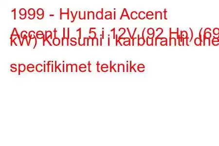 1999 - Hyundai Accent
Accent II 1.5 i 12V (92 Hp) (69 kW) Konsumi i karburantit dhe specifikimet teknike