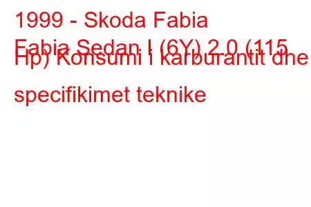 1999 - Skoda Fabia
Fabia Sedan I (6Y) 2.0 (115 Hp) Konsumi i karburantit dhe specifikimet teknike