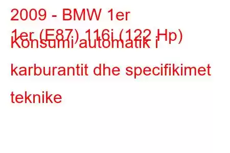 2009 - BMW 1er
1er (E87) 116i (122 Hp) Konsumi automatik i karburantit dhe specifikimet teknike