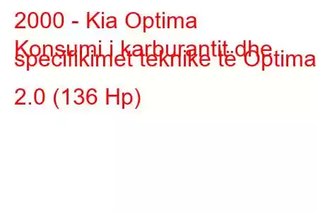 2000 - Kia Optima
Konsumi i karburantit dhe specifikimet teknike të Optima I 2.0 (136 Hp)