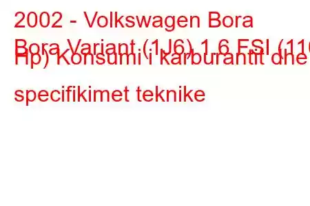 2002 - Volkswagen Bora
Bora Variant (1J6) 1.6 FSI (110 Hp) Konsumi i karburantit dhe specifikimet teknike