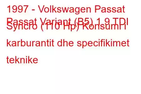 1997 - Volkswagen Passat
Passat Variant (B5) 1.9 TDI Syncro (110 Hp) Konsumi i karburantit dhe specifikimet teknike