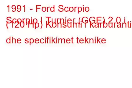 1991 - Ford Scorpio
Scorpio I Turnier (GGE) 2.0 i (120 Hp) Konsumi i karburantit dhe specifikimet teknike