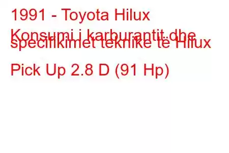 1991 - Toyota Hilux
Konsumi i karburantit dhe specifikimet teknike të Hilux Pick Up 2.8 D (91 Hp)