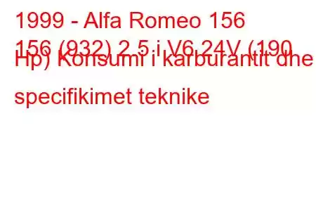 1999 - Alfa Romeo 156
156 (932) 2.5 i V6 24V (190 Hp) Konsumi i karburantit dhe specifikimet teknike