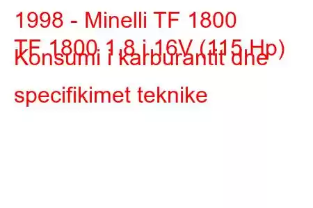 1998 - Minelli TF 1800
TF 1800 1.8 i 16V (115 Hp) Konsumi i karburantit dhe specifikimet teknike