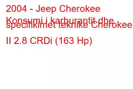 2004 - Jeep Cherokee
Konsumi i karburantit dhe specifikimet teknike Cherokee II 2.8 CRDi (163 Hp)