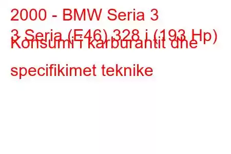 2000 - BMW Seria 3
3 Seria (E46) 328 i (193 Hp) Konsumi i karburantit dhe specifikimet teknike