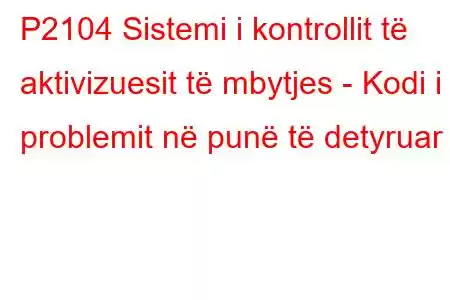 P2104 Sistemi i kontrollit të aktivizuesit të mbytjes - Kodi i problemit në punë të detyruar