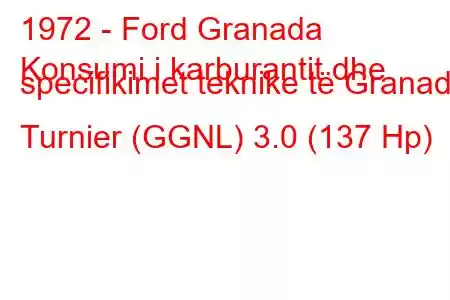 1972 - Ford Granada
Konsumi i karburantit dhe specifikimet teknike të Granada Turnier (GGNL) 3.0 (137 Hp)