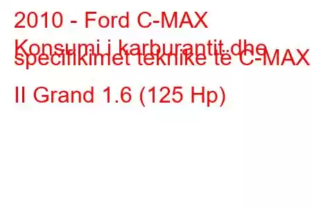 2010 - Ford C-MAX
Konsumi i karburantit dhe specifikimet teknike të C-MAX II Grand 1.6 (125 Hp)