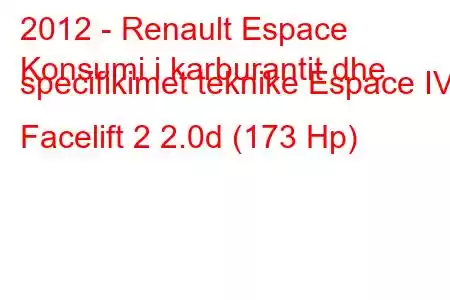 2012 - Renault Espace
Konsumi i karburantit dhe specifikimet teknike Espace IV Facelift 2 2.0d (173 Hp)