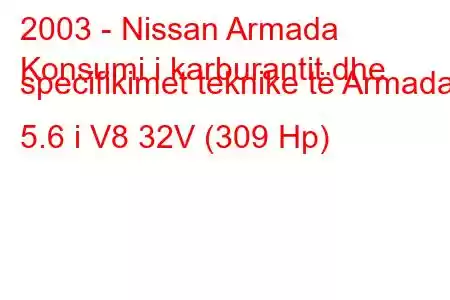 2003 - Nissan Armada
Konsumi i karburantit dhe specifikimet teknike të Armada 5.6 i V8 32V (309 Hp)