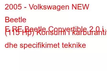 2005 - Volkswagen NEW Beetle
E RE Beetle Convertible 2.0 i (115 Hp) Konsumi i karburantit dhe specifikimet teknike