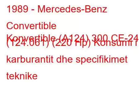 1989 - Mercedes-Benz Convertible
Konvertible (A124) 300 CE-24 (124.061) (220 Hp) Konsumi i karburantit dhe specifikimet teknike