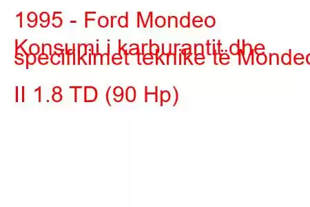 1995 - Ford Mondeo
Konsumi i karburantit dhe specifikimet teknike të Mondeo II 1.8 TD (90 Hp)