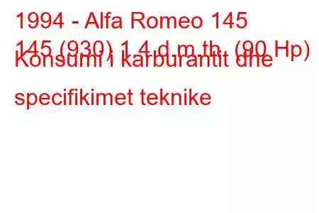 1994 - Alfa Romeo 145
145 (930) 1.4 d.m.th. (90 Hp) Konsumi i karburantit dhe specifikimet teknike