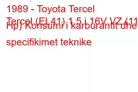 1989 - Toyota Tercel
Tercel (EL41) 1.5 i 16V VZ (115 Hp) Konsumi i karburantit dhe specifikimet teknike