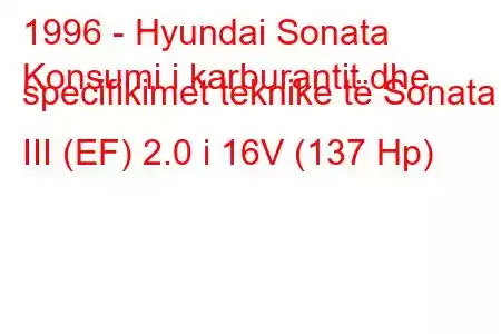 1996 - Hyundai Sonata
Konsumi i karburantit dhe specifikimet teknike të Sonata III (EF) 2.0 i 16V (137 Hp)