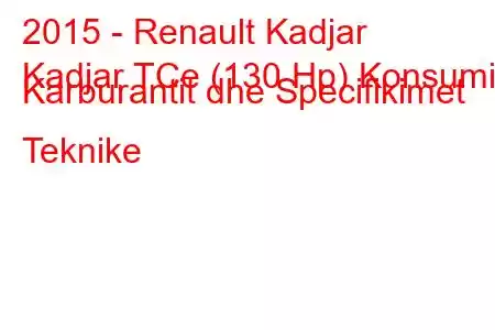 2015 - Renault Kadjar
Kadjar TCe (130 Hp) Konsumi i Karburantit dhe Specifikimet Teknike