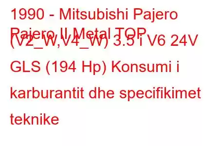 1990 - Mitsubishi Pajero
Pajero II Metal TOP (V2_W,V4_W) 3.5 i V6 24V GLS (194 Hp) Konsumi i karburantit dhe specifikimet teknike