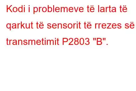 Kodi i problemeve të larta të qarkut të sensorit të rrezes së transmetimit P2803 