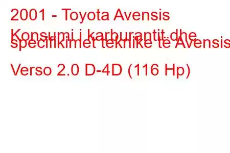 2001 - Toyota Avensis
Konsumi i karburantit dhe specifikimet teknike të Avensis Verso 2.0 D-4D (116 Hp)