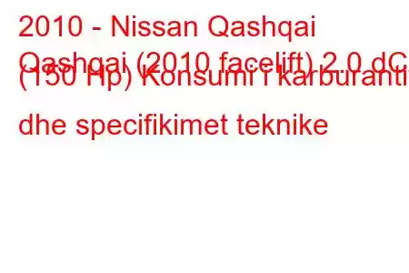 2010 - Nissan Qashqai
Qashqai (2010 facelift) 2.0 dCi (150 Hp) Konsumi i karburantit dhe specifikimet teknike